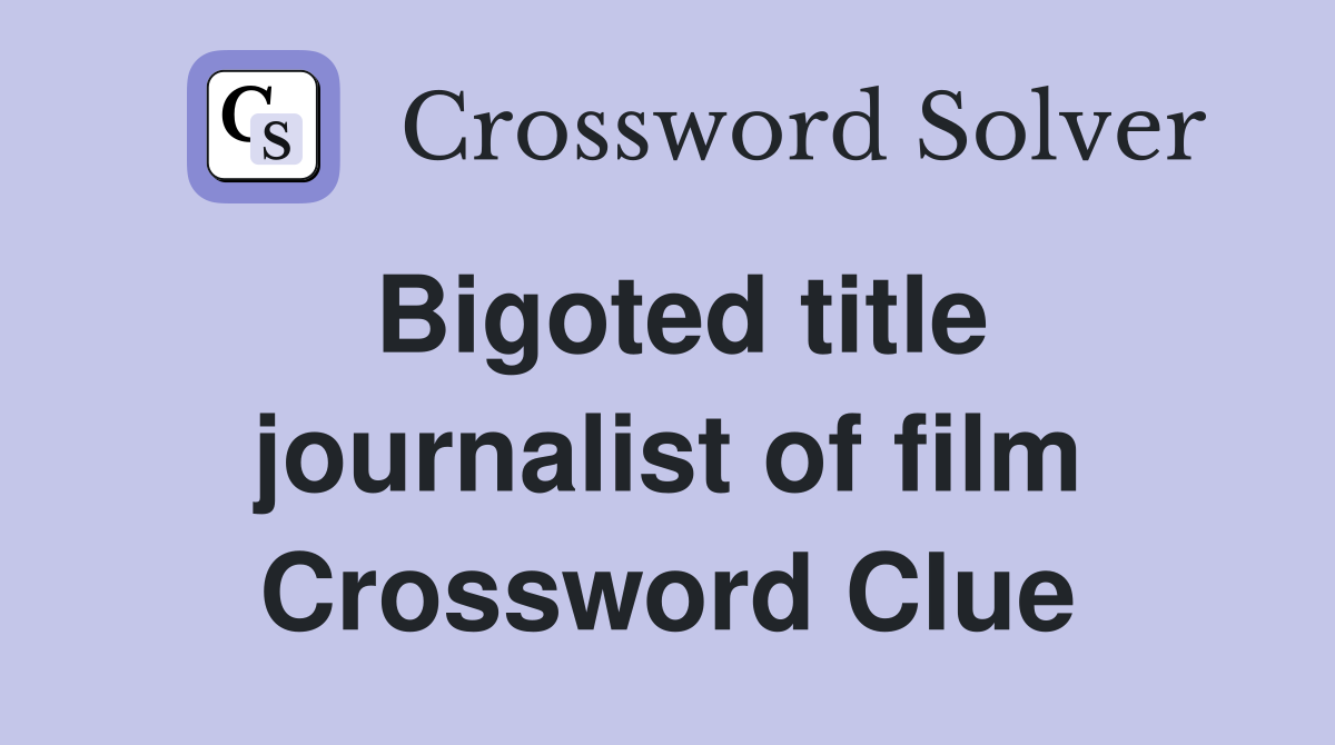 Bigoted title journalist of film Crossword Clue