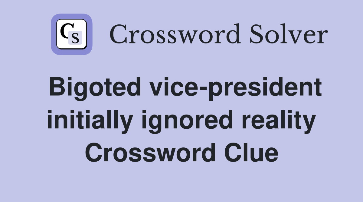 Bigoted vice-president initially ignored reality Crossword Clue