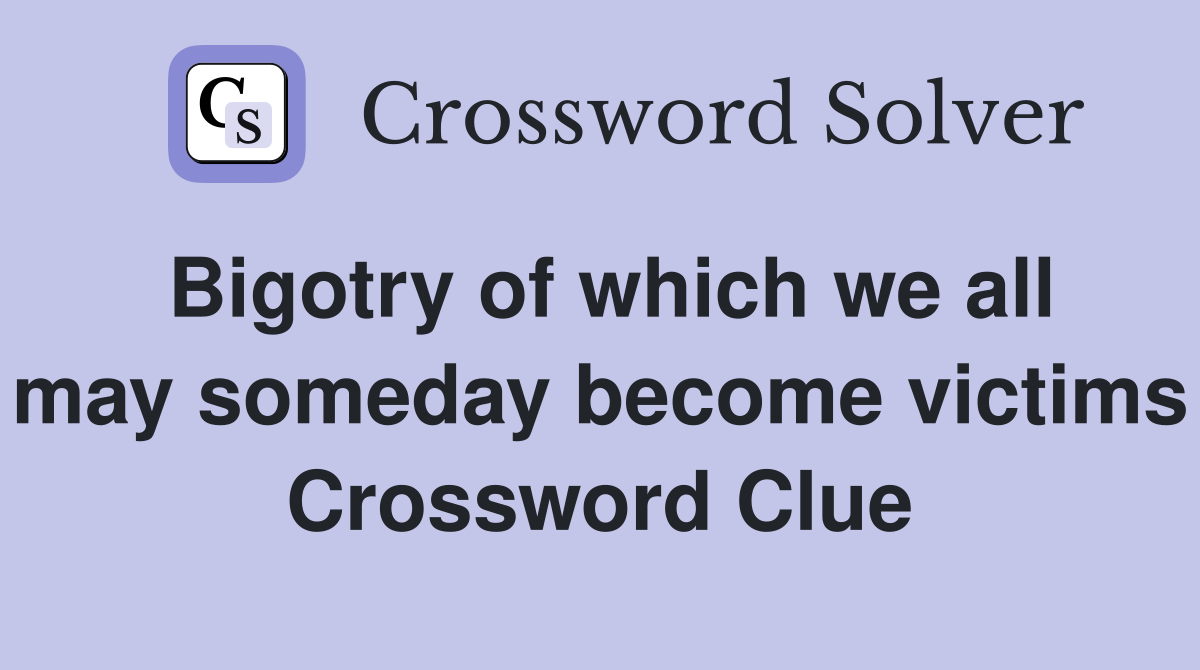 Bigotry of which we all may someday become victims Crossword Clue