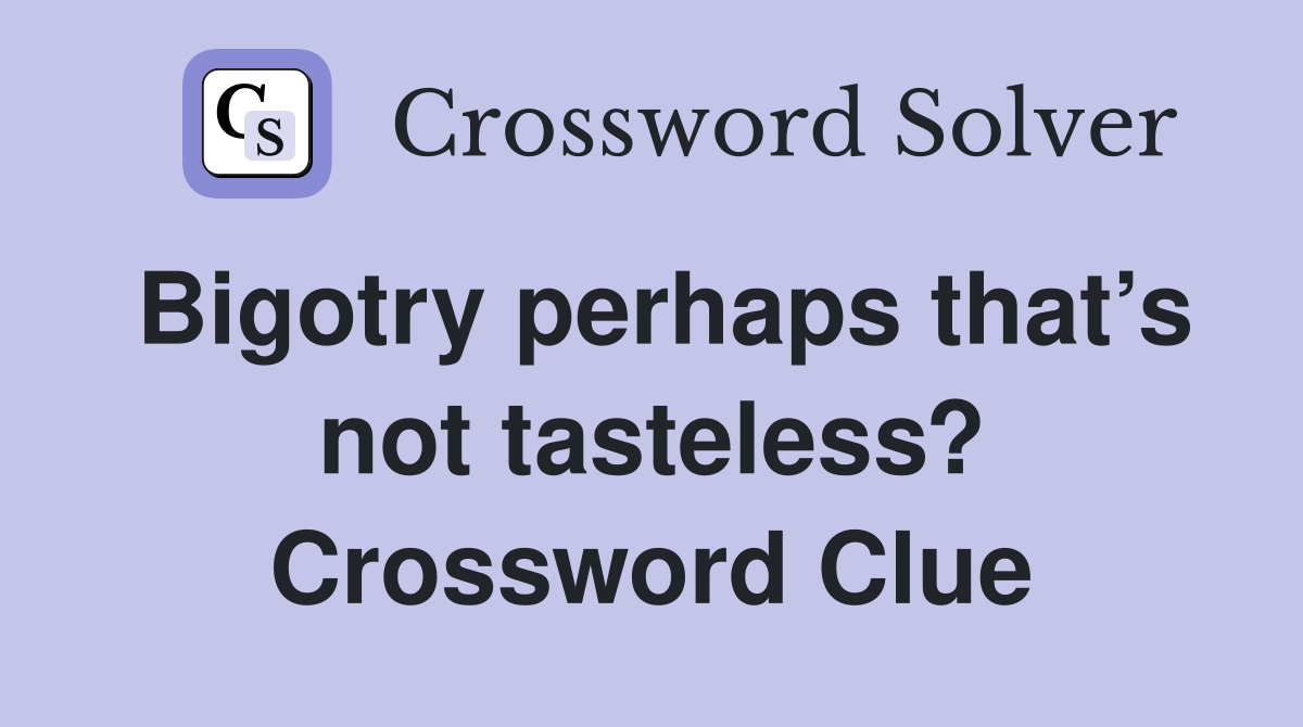 Bigotry perhaps that’s not tasteless? Crossword Clue