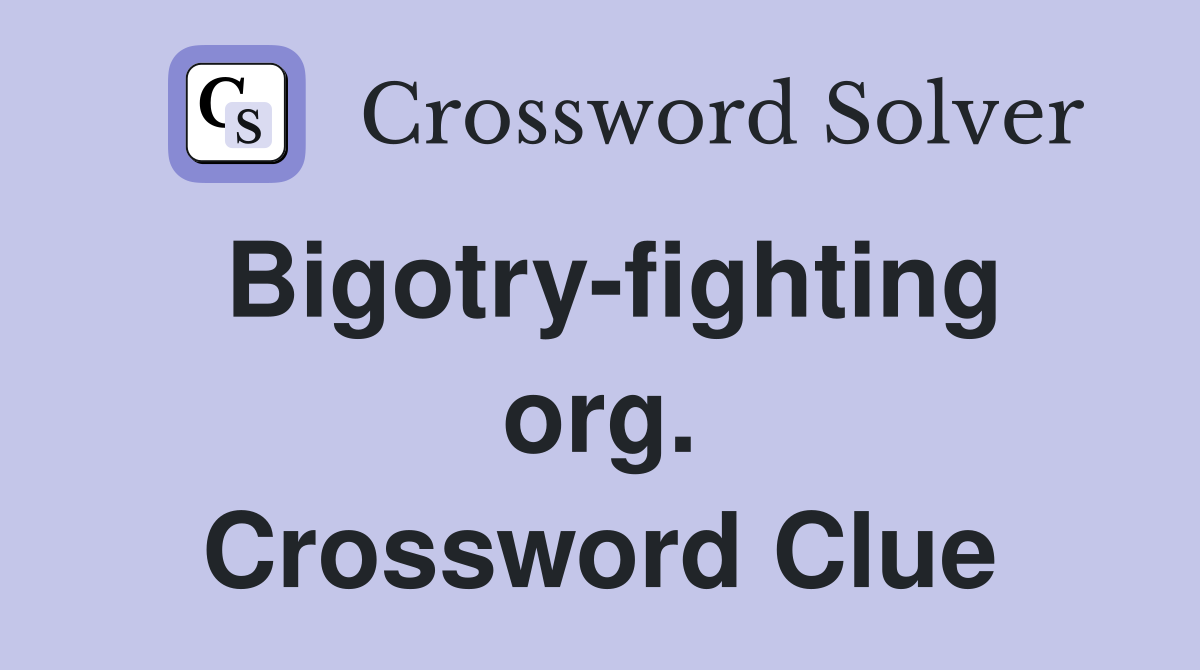 Bigotry-fighting org. Crossword Clue
