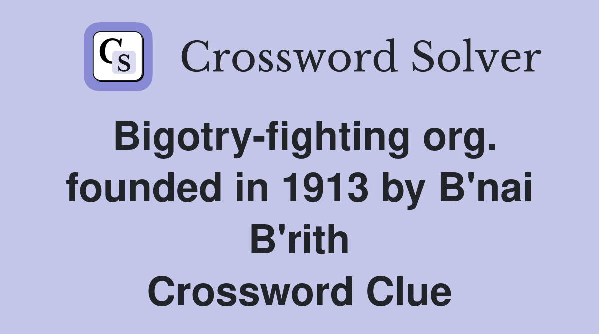 Bigotry-fighting org. founded in 1913 by B'nai B'rith Crossword Clue