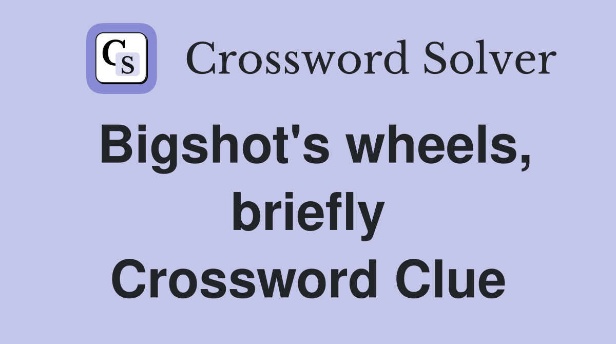 Bigshot's wheels, briefly Crossword Clue