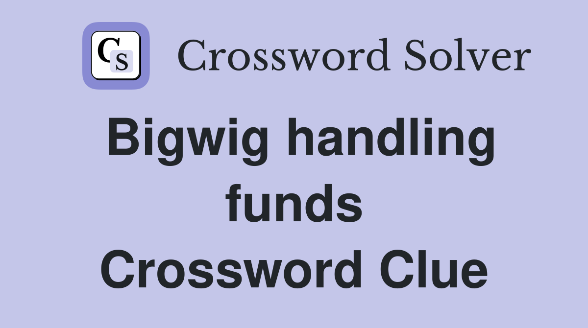 Bigwig handling funds Crossword Clue