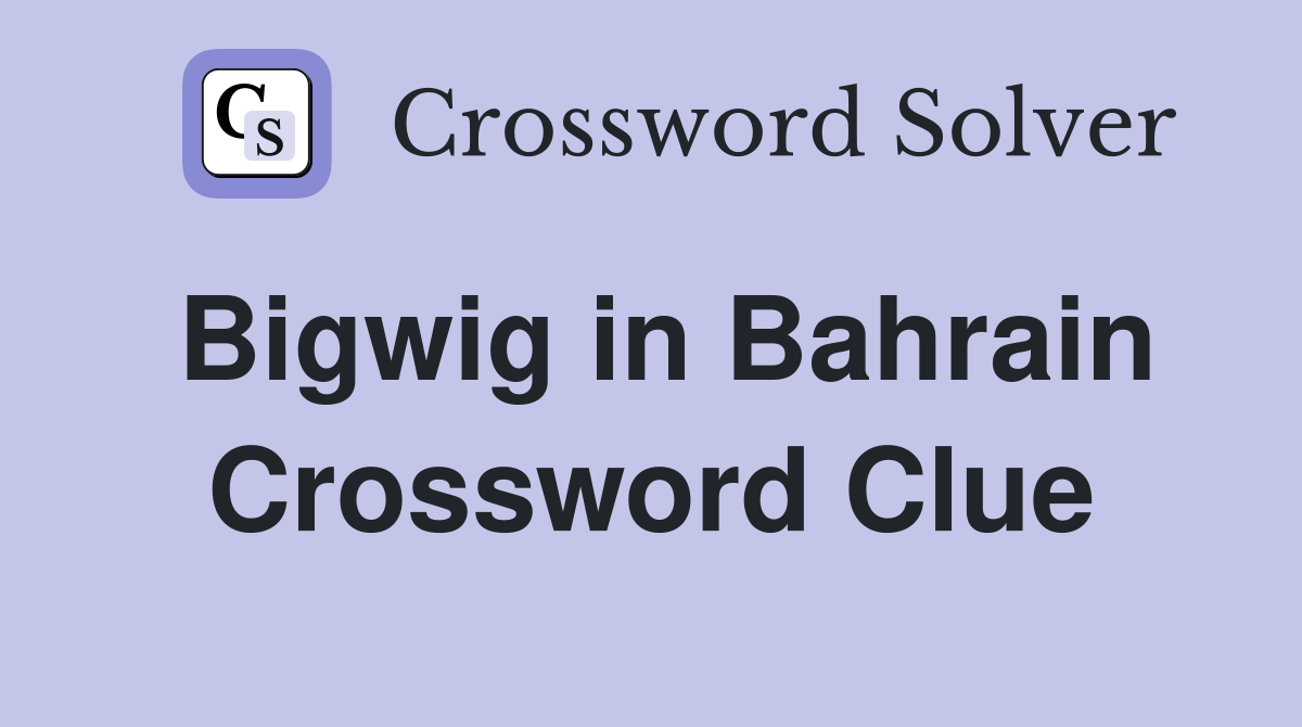Bigwig in Bahrain Crossword Clue