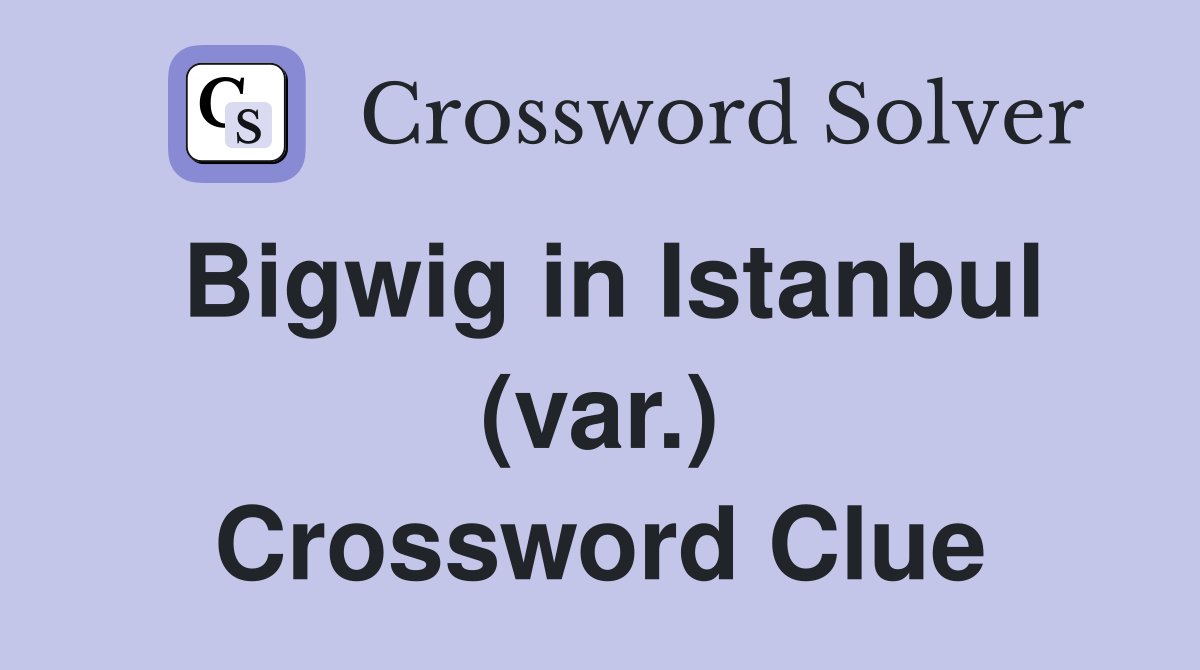 Bigwig in Istanbul (var.) Crossword Clue
