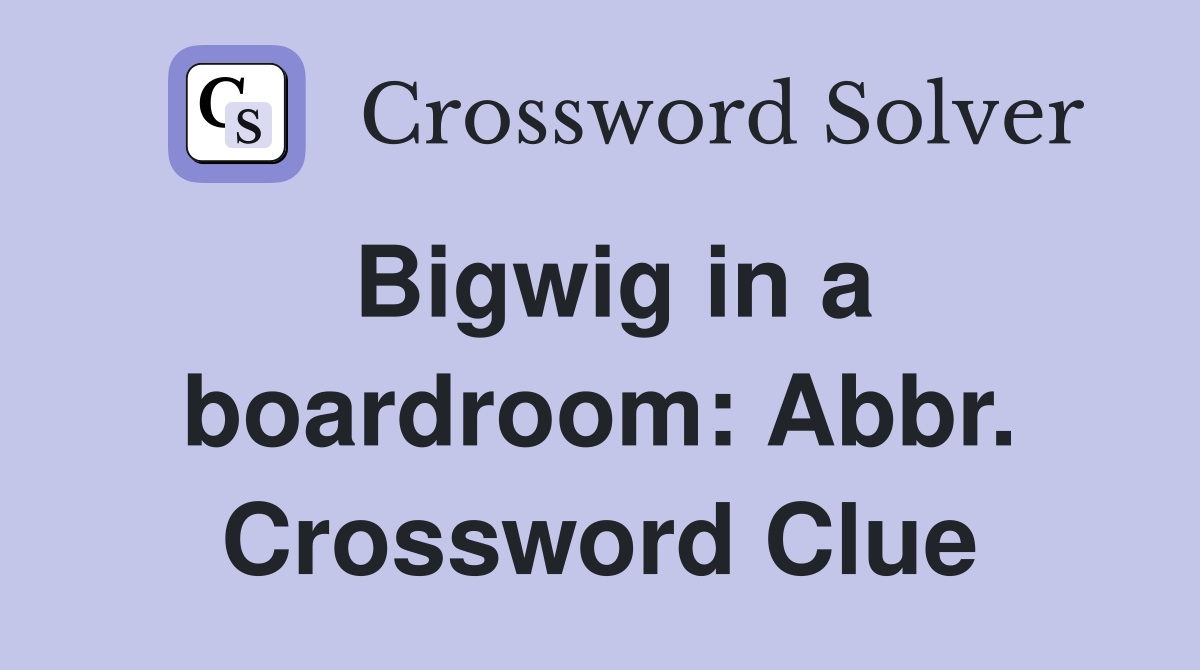 Bigwig in a boardroom: Abbr. Crossword Clue