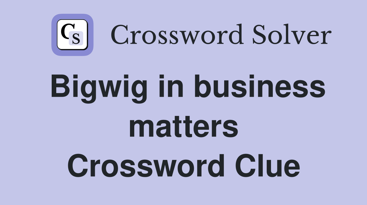 Bigwig in business matters Crossword Clue