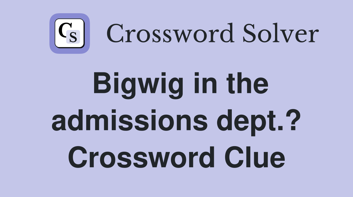 Bigwig in the admissions dept.? Crossword Clue