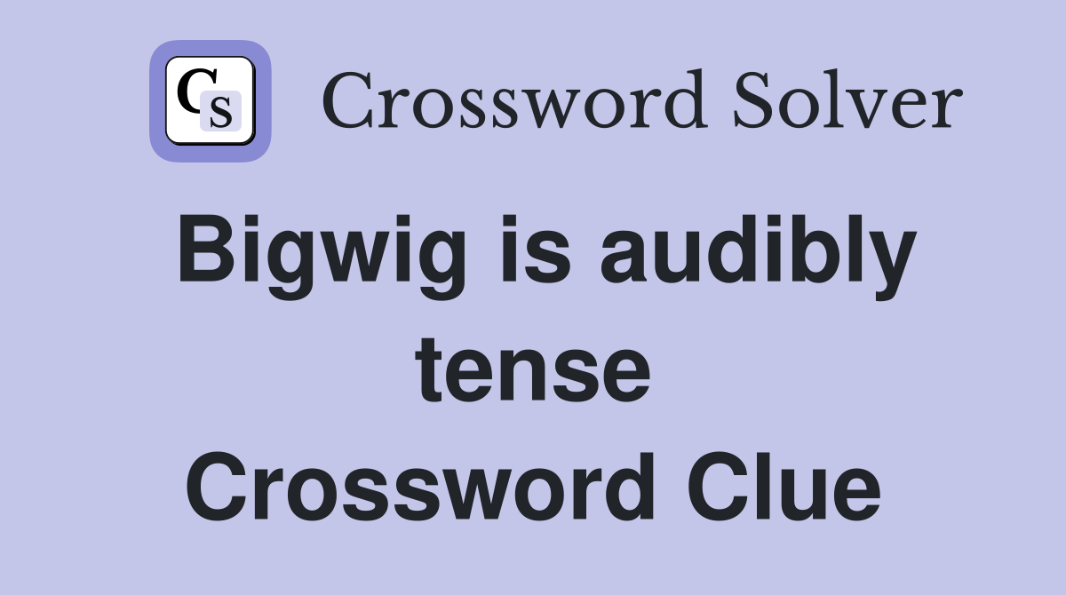 Bigwig is audibly tense Crossword Clue
