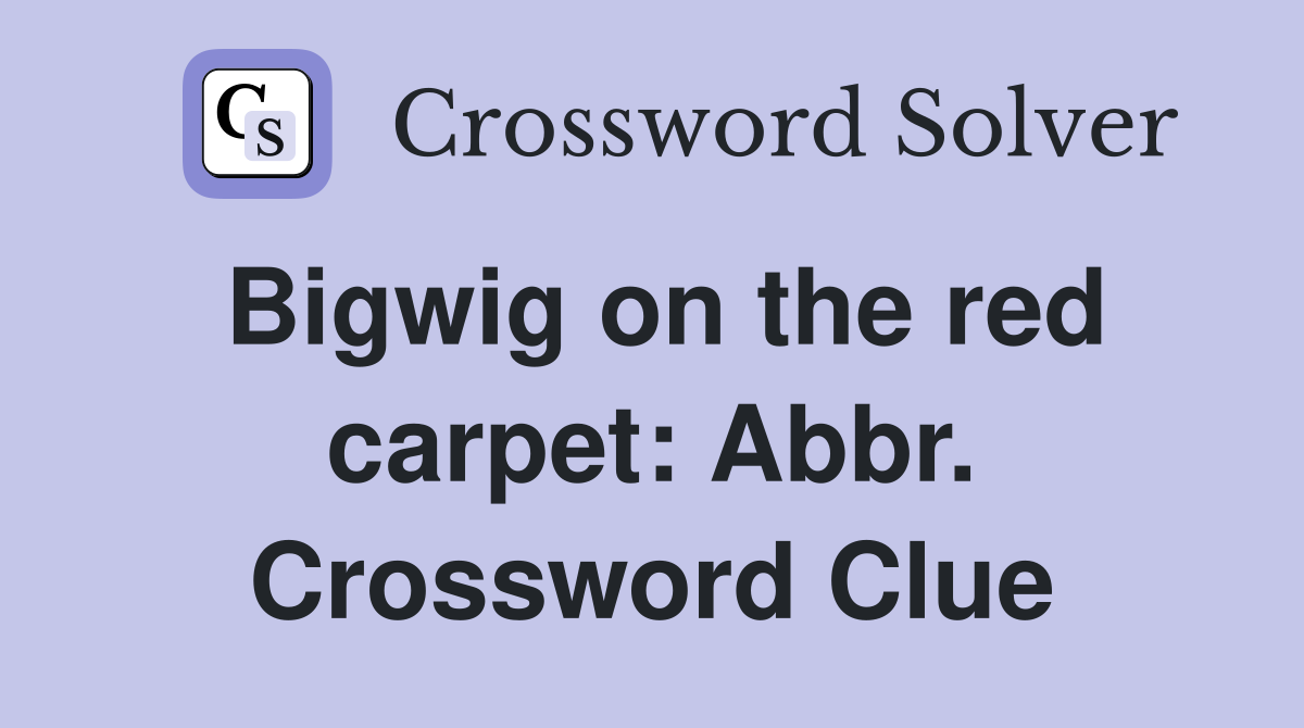 Bigwig on the red carpet: Abbr. Crossword Clue