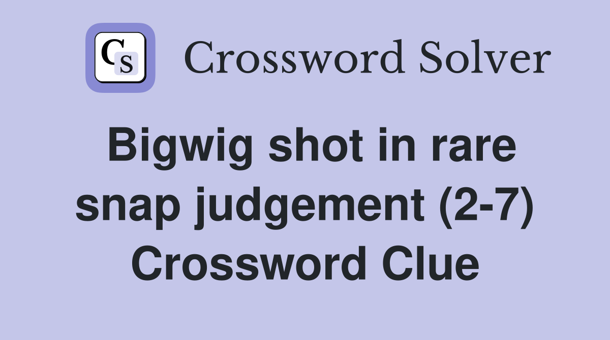 Bigwig shot in rare snap judgement (2-7) Crossword Clue