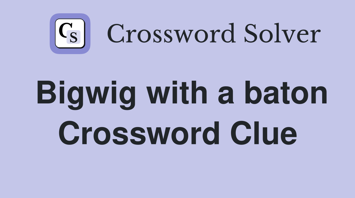 Bigwig with a baton Crossword Clue
