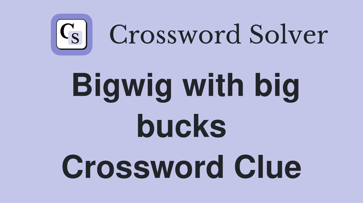 Bigwig with big bucks Crossword Clue