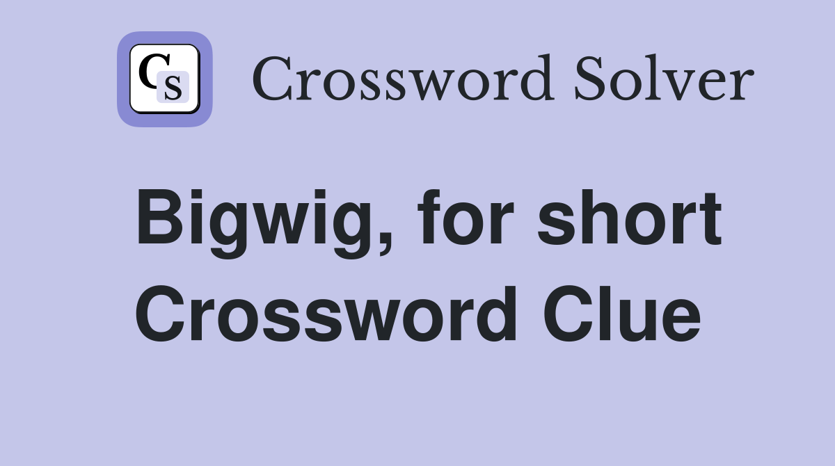 Bigwig, for short Crossword Clue