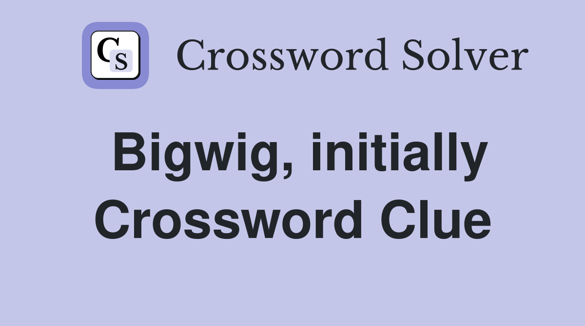 Bigwig, initially Crossword Clue