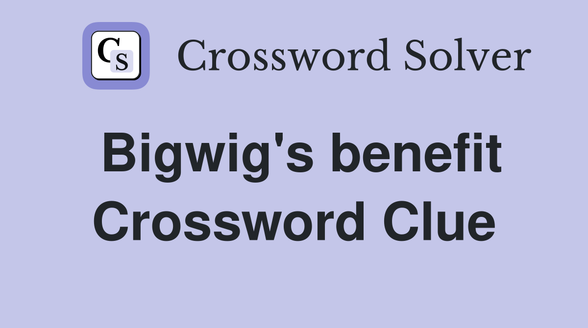 Bigwig's benefit Crossword Clue