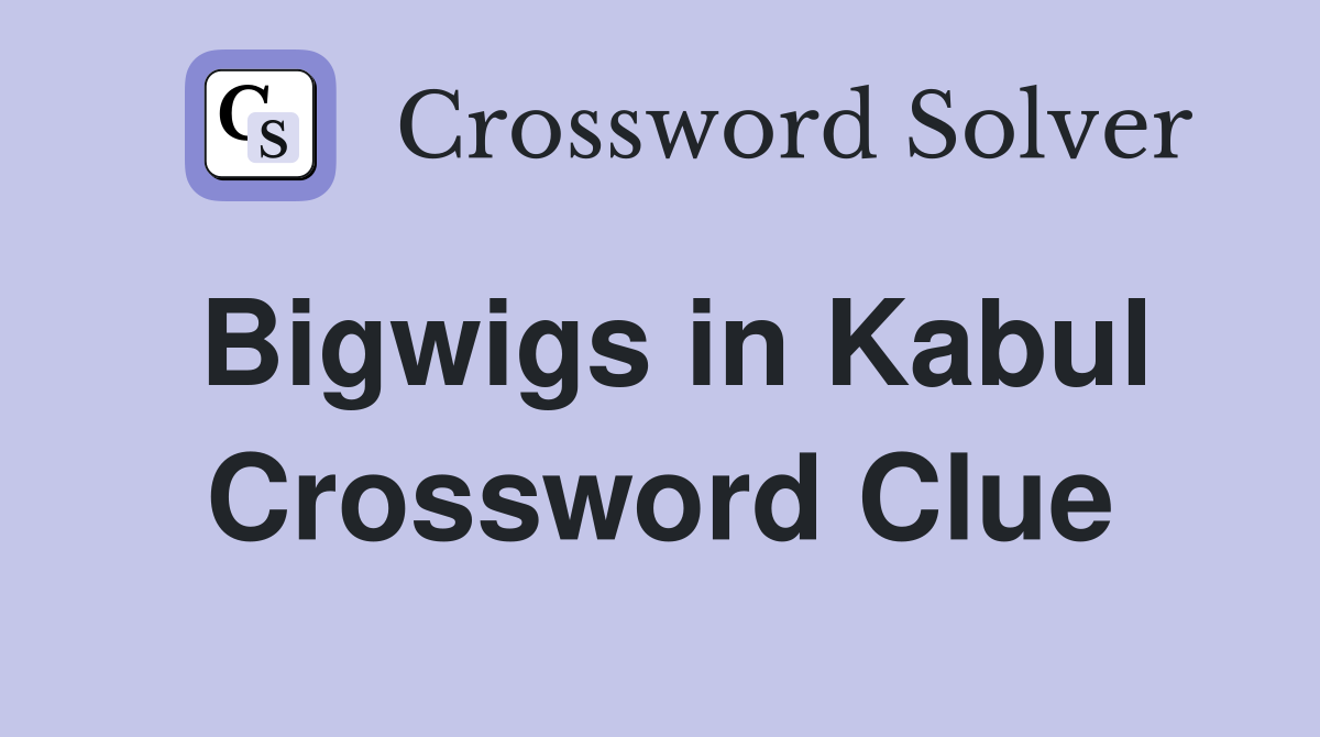 Bigwigs in Kabul Crossword Clue