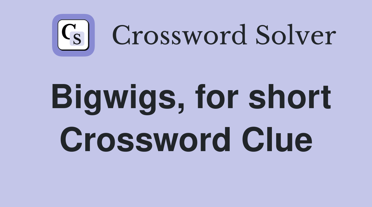 Bigwigs, for short Crossword Clue