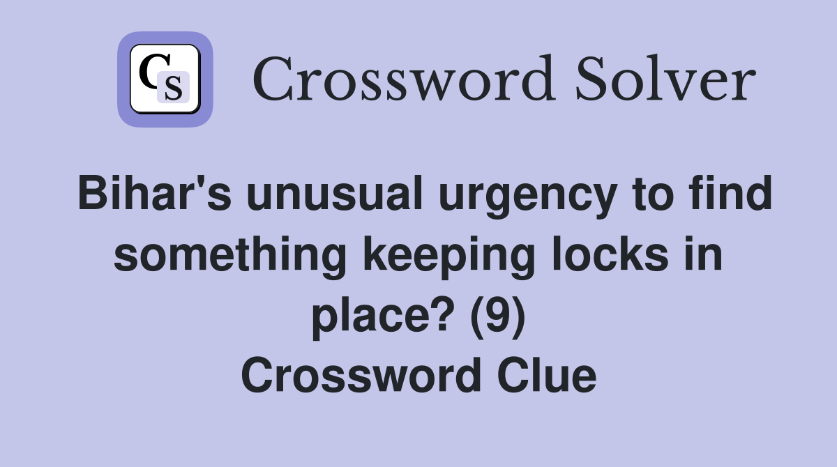 Bihar's unusual urgency to find something keeping locks in place? (9) Crossword Clue