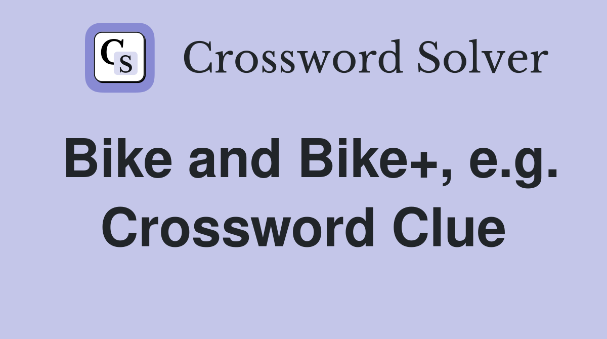 Bike and Bike+, e.g. Crossword Clue