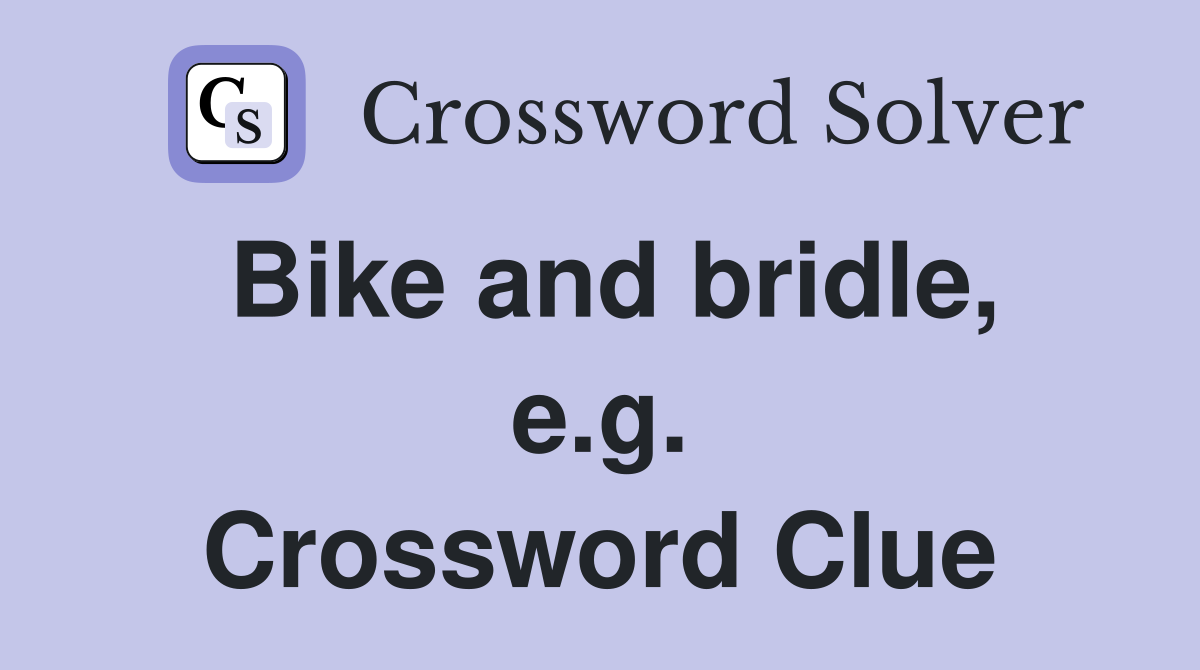 Bike and bridle, e.g. Crossword Clue