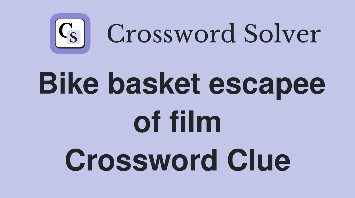 Bike basket escapee of film Crossword Clue