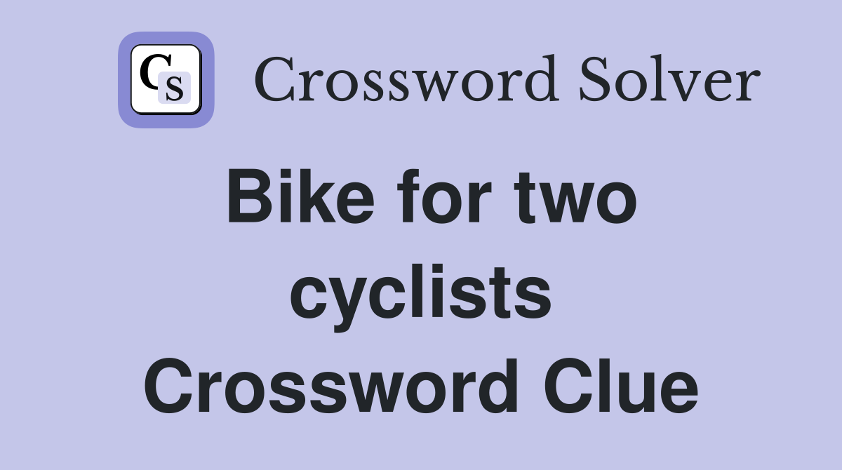 Bike for two cyclists Crossword Clue