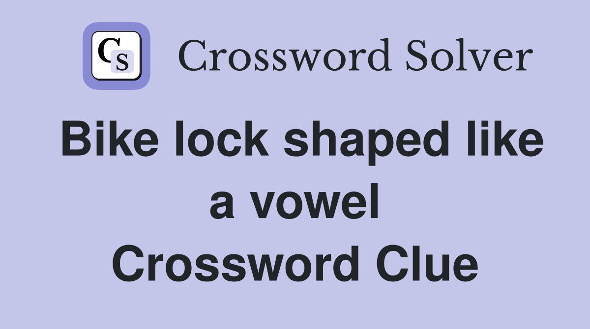 Bike lock shaped like a vowel Crossword Clue Answers Crossword Solver