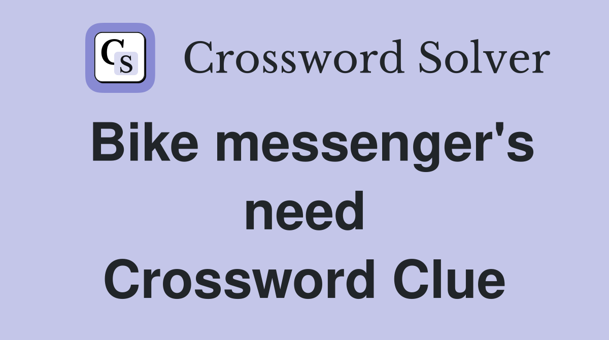 Bike messenger's need Crossword Clue