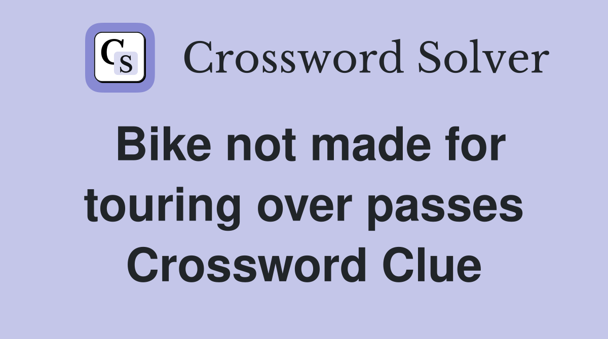 Bike not made for touring over passes Crossword Clue