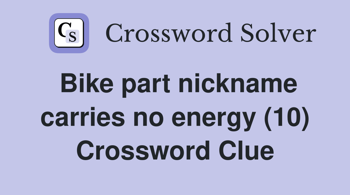 Bike part nickname carries no energy (10) Crossword Clue
