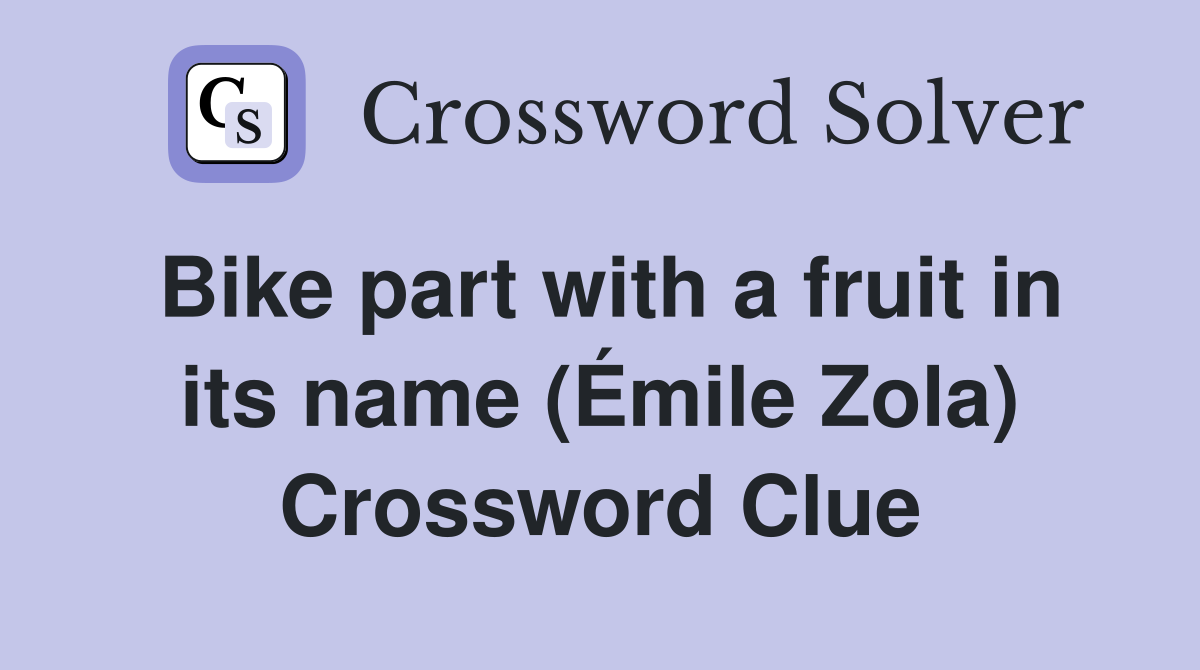 Bike part with a fruit in its name (Émile Zola) Crossword Clue
