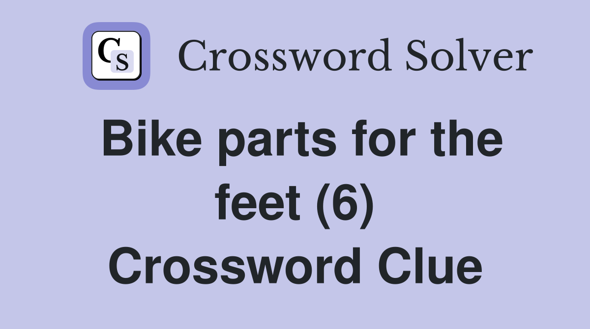 Bike parts for the feet (6) Crossword Clue