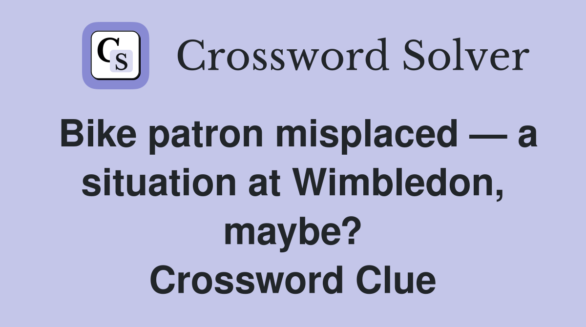 Bike patron misplaced — a situation at Wimbledon, maybe? Crossword Clue