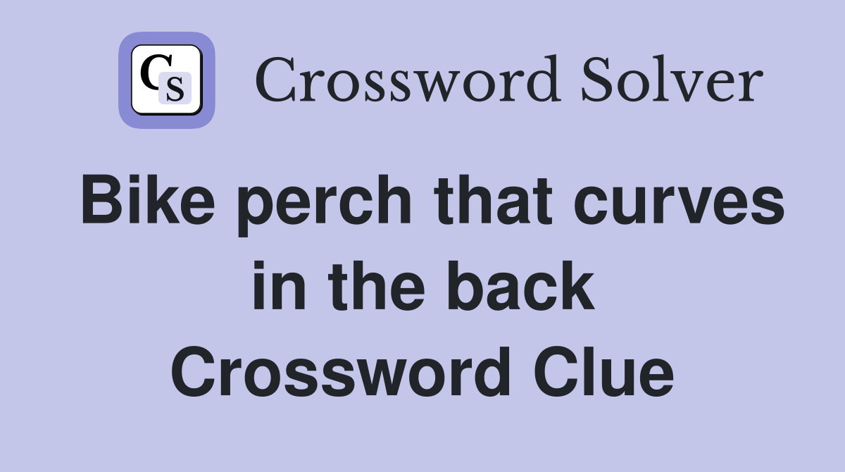 Bike perch that curves in the back Crossword Clue
