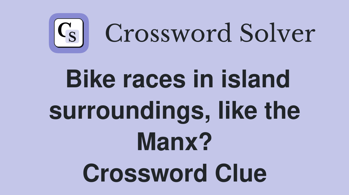 Bike races in island surroundings, like the Manx? Crossword Clue