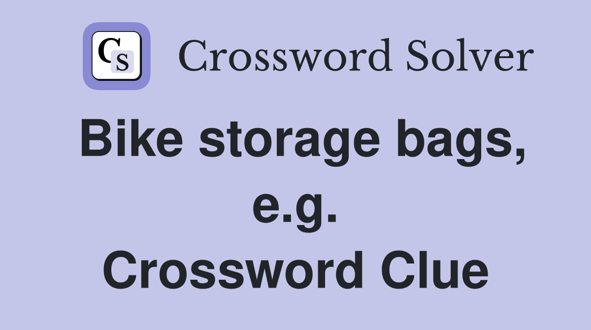 Bike storage bags, e.g. Crossword Clue