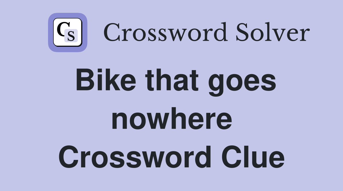 Bike that goes nowhere Crossword Clue