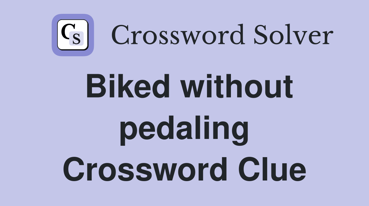 Biked without pedaling Crossword Clue