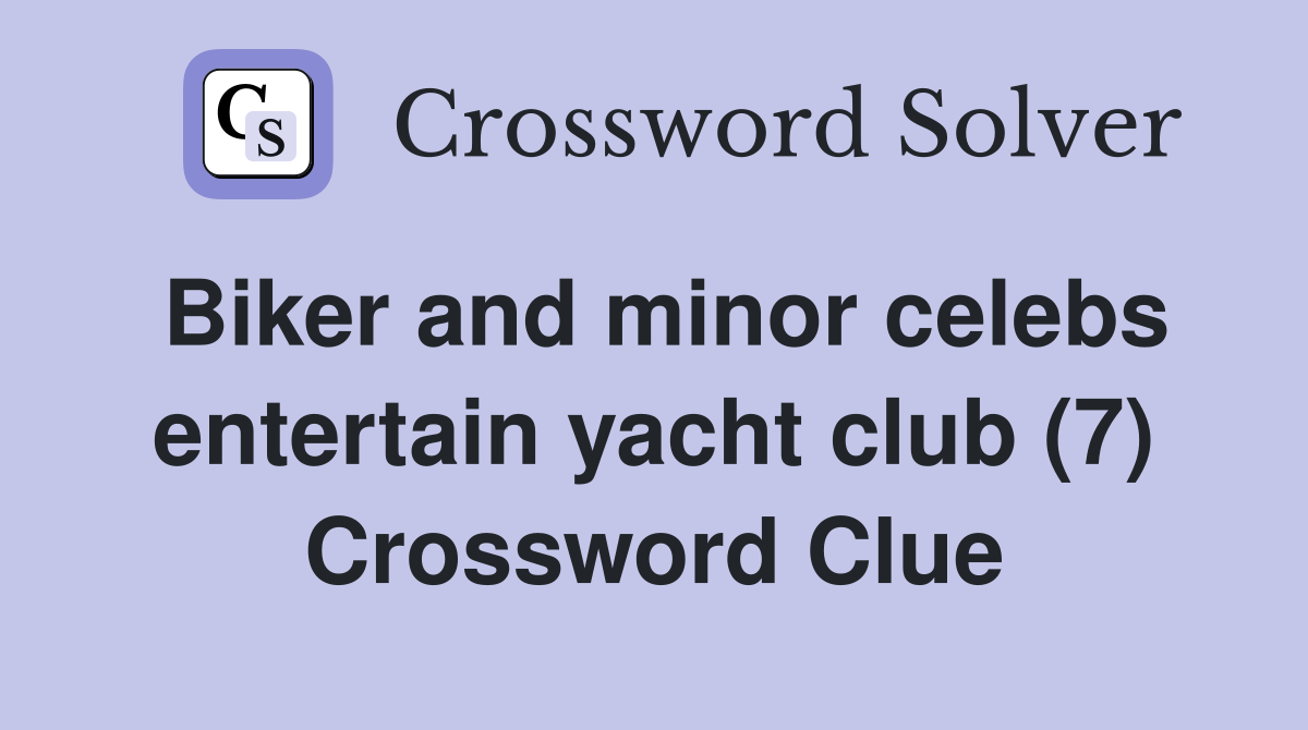 Biker and minor celebs entertain yacht club (7) Crossword Clue