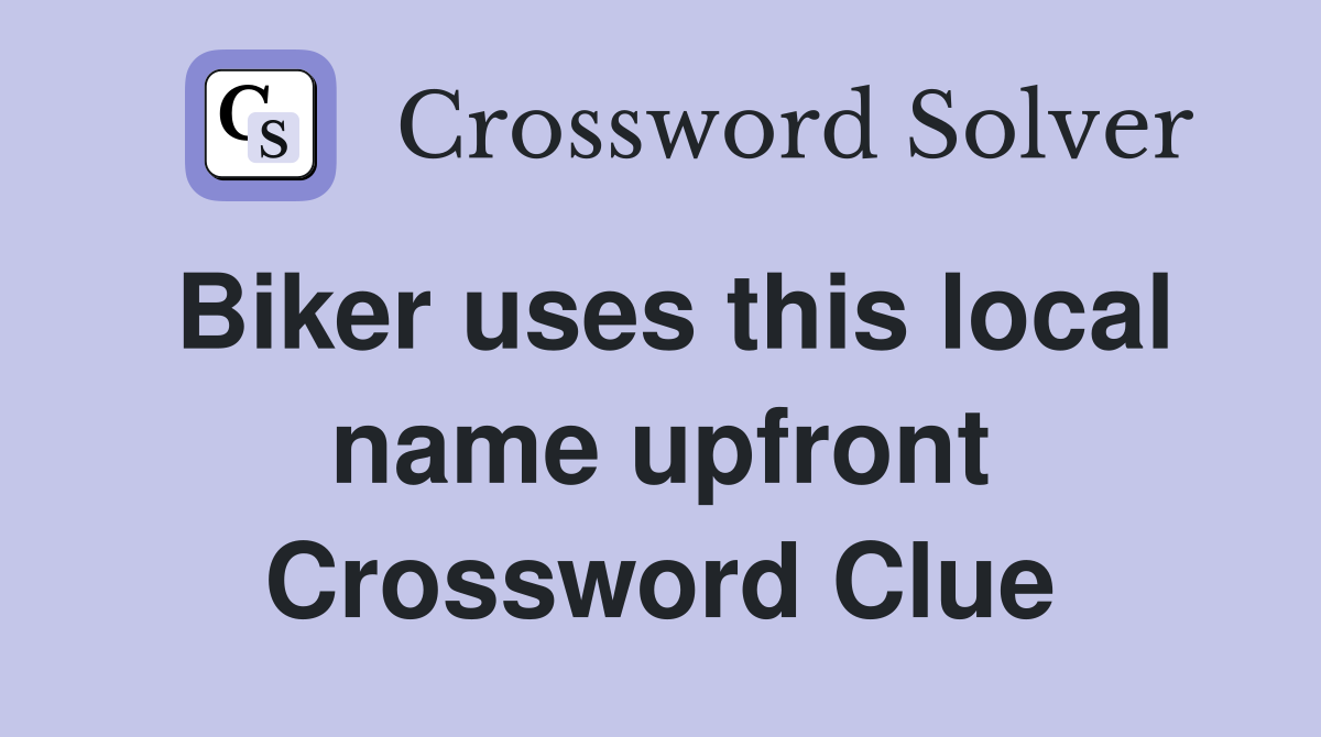 Biker uses this local name upfront Crossword Clue