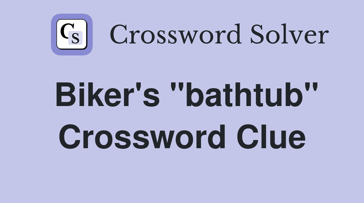 Biker's "bathtub" Crossword Clue