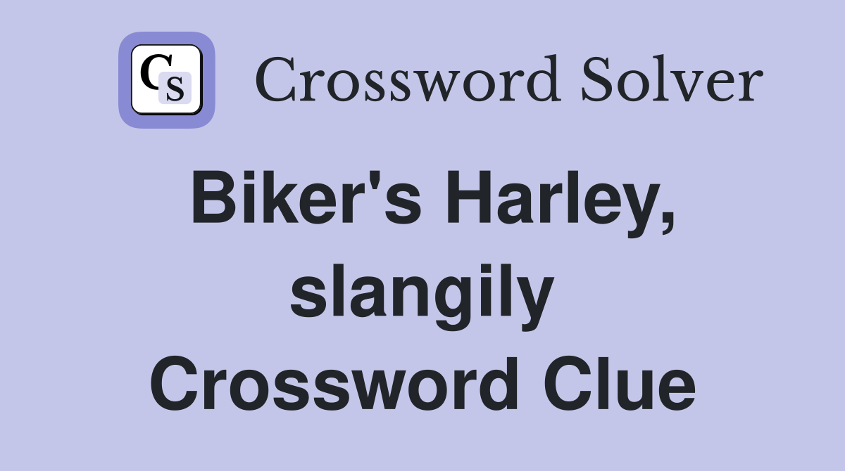 Biker's Harley, slangily Crossword Clue