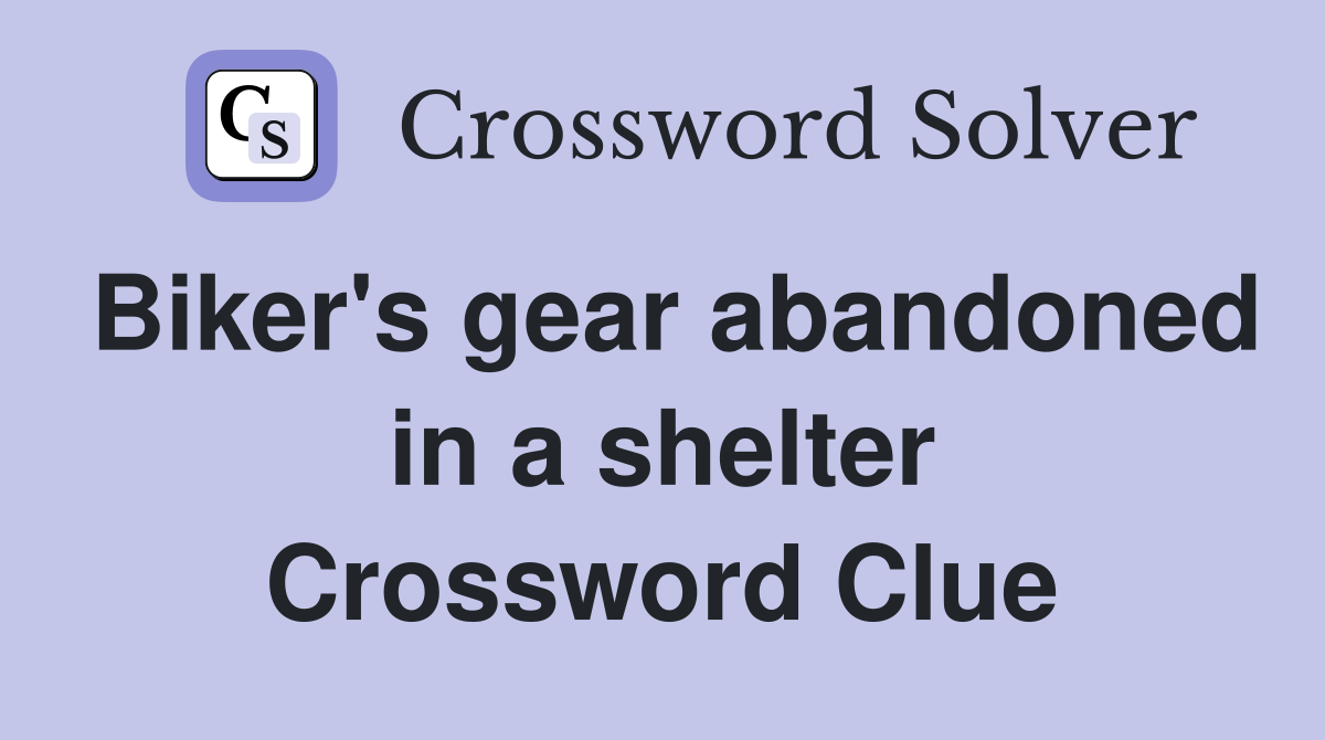 Biker's gear abandoned in a shelter Crossword Clue