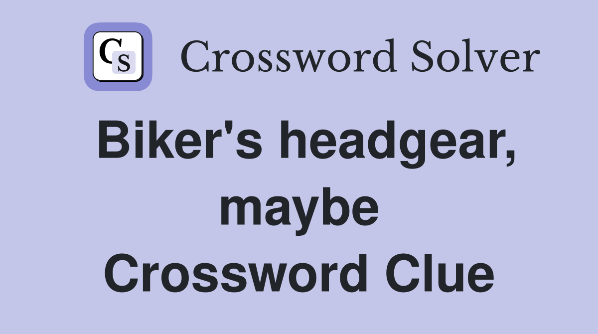 Biker's headgear, maybe Crossword Clue