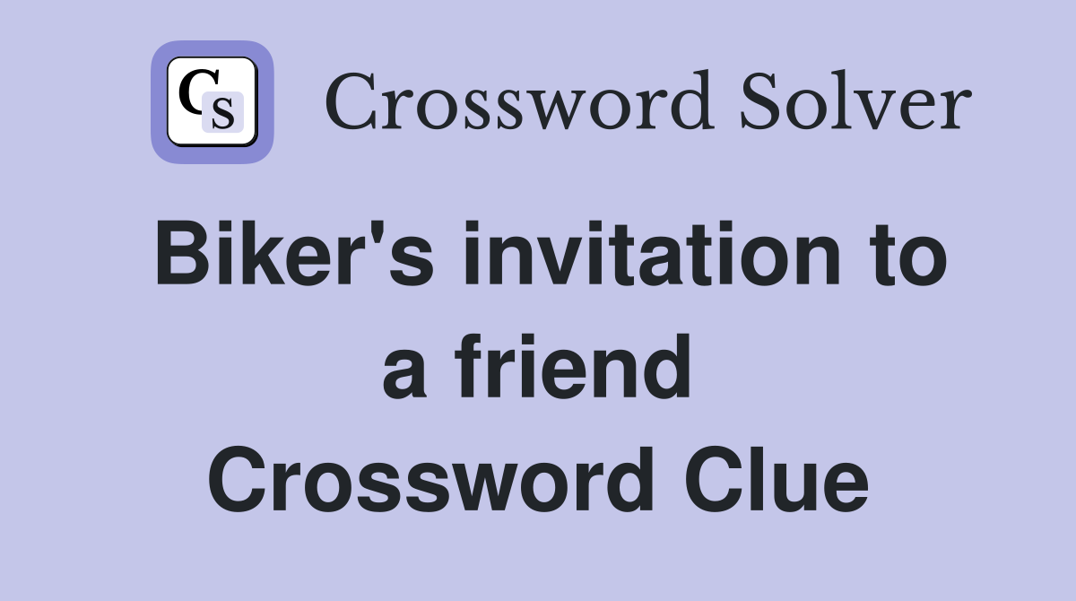 Biker's invitation to a friend Crossword Clue