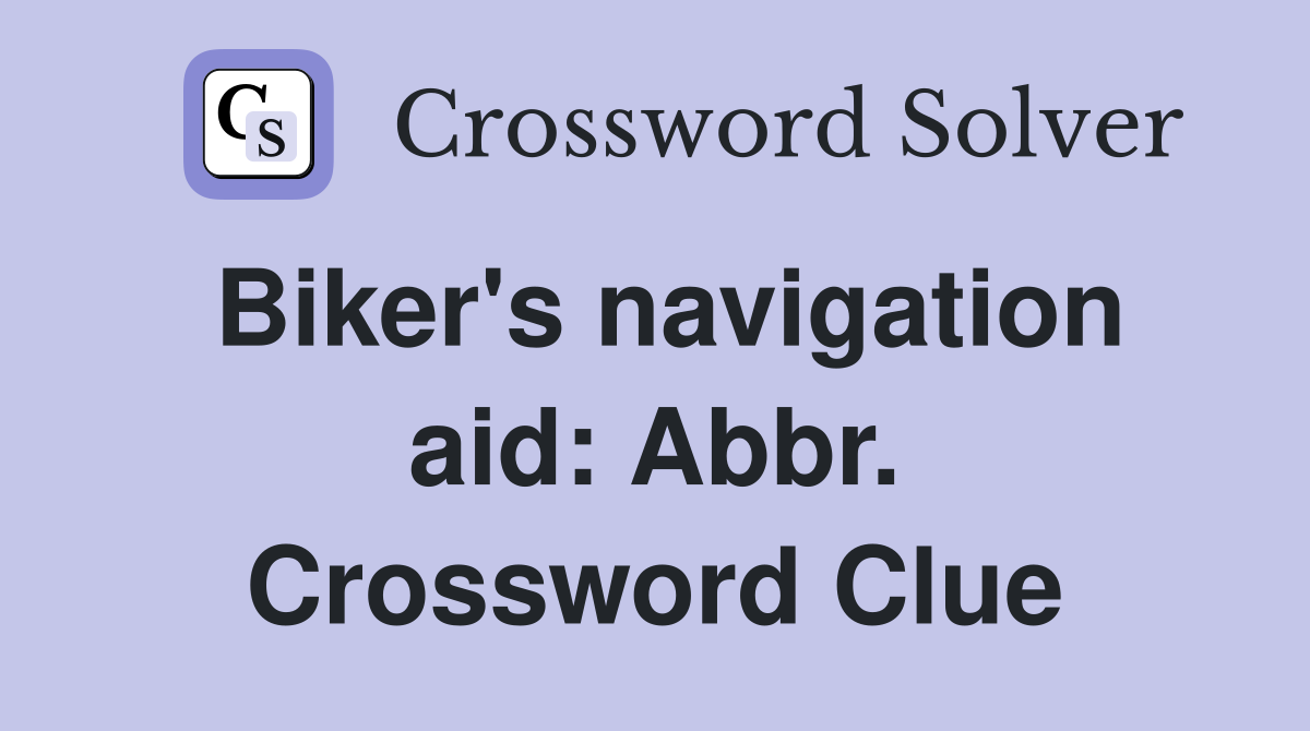 Biker's navigation aid: Abbr. Crossword Clue
