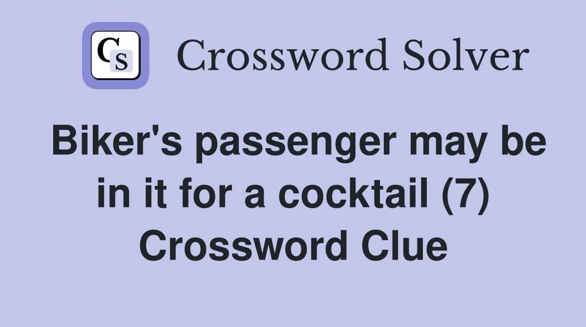 Biker's passenger may be in it for a cocktail (7) Crossword Clue