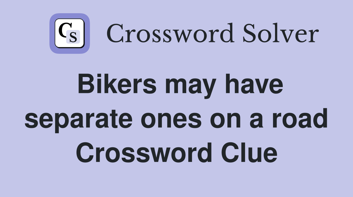 Bikers may have separate ones on a road Crossword Clue